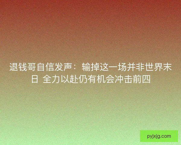 退钱哥自信发声：输掉这一场并非世界末日 全力以赴仍有机会冲击前四